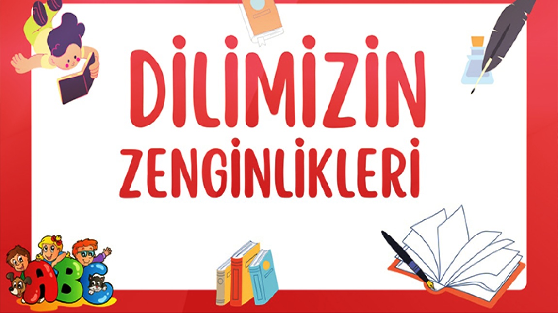 DİLİMİZİN ZENGİNLİKLERİ ETKİNLİKLERİMİZ